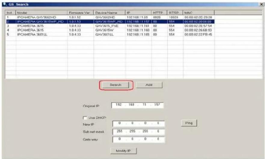 GS - Search Ind. Model Firmware Var.Device Name IP HTTP RTSP MAC 1 IPCAMERA.GX/3602HD 1.0.1.52 GX/3602HD 132.168.11.09 8020 10029 00.0B:82.2D:29.28 2 IPCAMERA.GX/3615WP_HO 1.0.1.53 GX/3615WP_HO 132.168.11.157 80 $54 00.0B:82.00.0B:03 3 IPCAMERA_3615 1.0.4.33 GX/3615_PsE 132.168.11.161 80 $54 00.0B:82.2E:57:54 4 IPCAMERA_3615 1.0.4.33 GX/3615W 132.168.11.160 80 $54 00.0B:82.26.6B:83 5 IPCAMERA_3601LL 1.0.4.33 GX/3601LL 132.168.11.165 80 $54 00.0B:82.22.FB:45 Search Add Original IP 192 168 11 157 Use DHCP New IP 0 0 0 0 Sub net mask 255 255 255 0 Data way 0 0 0 0 Modify IP Ping