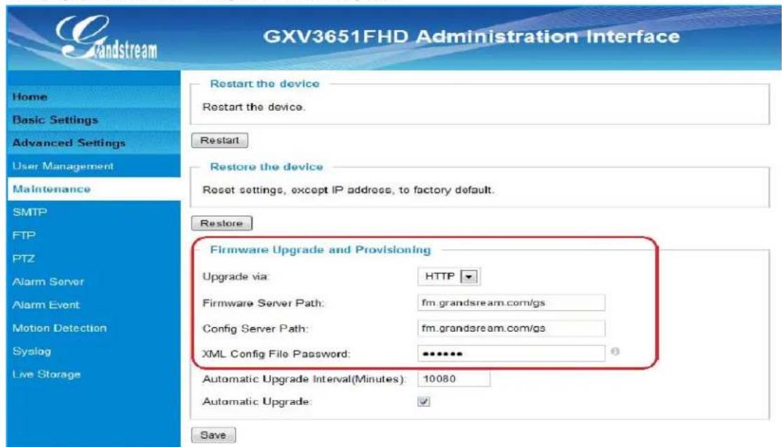 GXV3651FHD Administration Interface Home Basic Settings Advanced Settings User Management Maintenance SMTP FTP PTZ Alarm Server Alarm Event Motion Detection Syslog Live Storage Restart the device Restart the device. Restart Restore the device Reset settings, except IP address, to factory default. Restore Firmware Upgrade and Provisioning Upgrade via: HTTP Firmware Server Path: fm.grandsream.com/gs Config Server Path: fm.grandsream.com/gs XML Config File Password: ****** Automatic Upgrade Interval(Minutes): 10080 Automatic Upgrade: ✓ Save