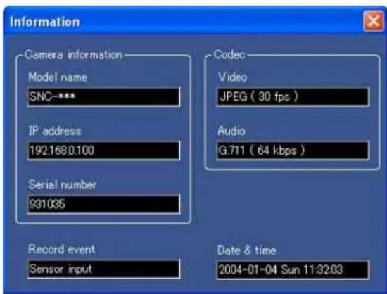 Information Camera information Model name SNC-**** IP address 192.1680.100 Serial number 931035 Record event Sensor input Codec Video JPEG ( 30 fps ) Audio G.711 ( 64 kbps ) Date & time 2004-01-04 Sun 11:32:03