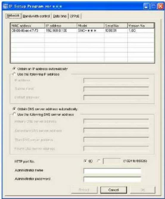 IP Setup Program vpr 来收单 Network Bandwidth control Data time OPPoE MAC address IP address Model Serial No Version No 08-00-46-ac-47-73 192.168.0.100 SYNC- * * * 1000.01 1.00 Obtain an IP address automatically Use the following IP address: IP address Subsea Port Default gateway Obtain DNS server address automatically Use the following DNS server address: Primary DNS server address Secondary DNS server address Third DNS server address Fourth DNS server address HTTP port No. 80 (1024 to 65535) Administrator name Administrator password Cancel OK