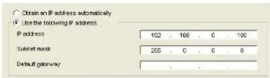 Obtain an IP address automatically Use the following IP address IP address 192 168 0 100 Subnet mask 255 0 0 0 Default gateway . . .