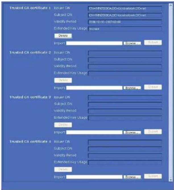 Trusted CA certificate 1 Issuer DN CN-MN/000CA.DC-localnetwork.CDcnet Subject DN CN-MN/000CA.DC-localnetwork.CDcnet Validity Period 2006-12-10-2007-12-10 Extended Key Usage Browse Delete Import Browse... Subnet Trusted CA certificate 2 Issuer DN Subject DH Validity Period Extended Key Usage Delete Import Browse... Subnet Trusted CA certificate 3 Issuer DN Subject DN Validity Period Extended Key Usage Delete Import Browse... Subnet Trusted CA certificate 4 Issuer DN Subject DH Validity Period Extended Key Usage Delete Import Browse... Subnet