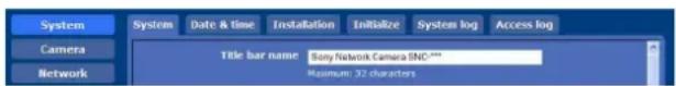 System Camera Network System Date & time Installation Initialize System log Access log Title bar name: Sony Network Camera SNC*** Maximum 32 characters