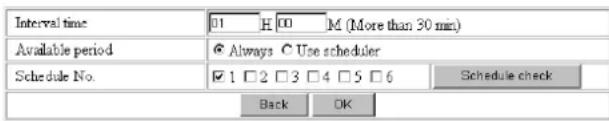Interval time 01 H 00 M (More than 30 min) Available period ● Always ● Use scheduler Schedule No. ✓ 1 □ 2 □ 3 □ 4 □ 5 □ 6 Schedule check Back OK