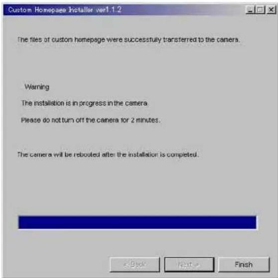 Custom Homepage Installer ver1.1.2 The files of custom homepage were successfully transferred to the camera. Warning The installation is in progress in the camera. Please do not turn off the camera for 2 minutes. The camera will be rebooted after the installation is completed.