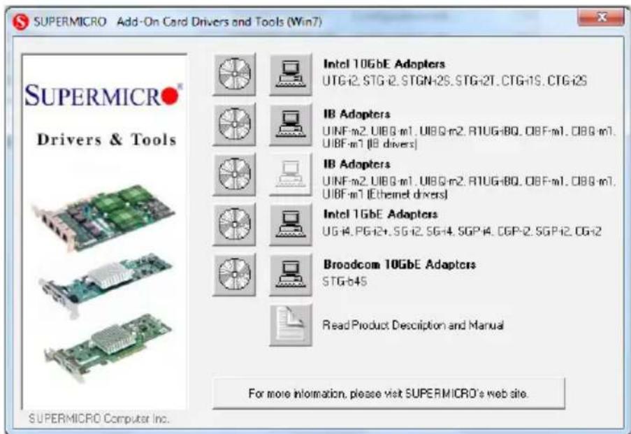 SUPERMICRO Add-On Card Drivers and Tools (Win7) SUPERMICRO® Drivers & Tools Intel 10GbE Adopters UTG-i2, STG-i2, STGN-i2S, STG-i2T, CTG-i1S, CTG-i2S IB Adopters UINF-m2, UIBG-m1, UIBG-m2, RTUG-iBQ, OBF-m1, OBB-m1, UIBF-m1 [IB drivers] IB Adopters UINF-m2, UIBG-m1, UIBG-m2, RTUG-iBQ, OBF-m1, OBB-m1, UIBF-m1 [Ethernet drivers] Intel 1GbE Adopters UG-i4, PG-i2+, SG-i2, SG-i4, SGP-i4, CGP-i2, SGP-i2, CGi2 Broadcom 10GbE Adapters STG-b4S Read Product Description and Manual For more information, please visit SUPERMICRO's web site. SUPERMICRO Computer Inc.