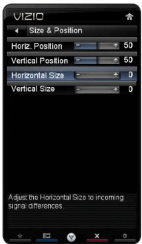 VIZIO Size & Position Horiz. Position 50 Vertical Position 50 Horizontal Size 0 Vertical Size 0 Adjust: the Horizontal Size to incoming signal differences