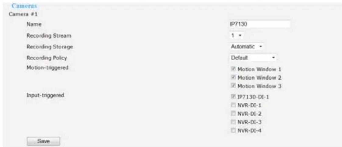 Cameras Camera #1 Name IP7130 Recording Stream 1 Recording Storage Automatic Recording Policy Default Motion-triggered ✓ Motion Window 1 ✓ Motion Window 2 ✓ Motion Window 3 Input-triggered ✓ IP7130-DI-1 NVR-DI-1 NVR-DI-2 NVR-DI-3 NVR-DI-4 Save