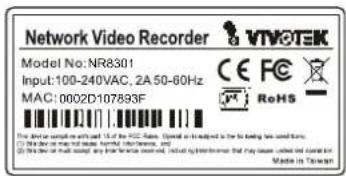 Network Video Recorder Model No: NR8301 Input: 100-240VAC, 2A 50-60Hz MAC: 0002D107893F CE FC RoHS Made in Taiwan