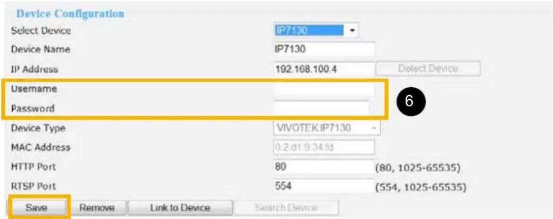 Device Configuration Select Device IP7130 Device Name IP7130 IP Address 192.168.100.4 Select Device Username Password Device Type VIVOTEK IP7130 - MAC Address 0:2.d1:9:34.fd HTTP Port 80 (80, 1025-65535) RTSP Port 554 (554, 1025-65535) Save Remove Link to Device Search Device