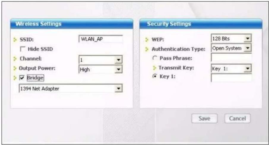 Wireless Settings SSID: WLAN_AP Hide SSID Channel: 1 Output Power: High Bridge 1394 Net Adapter Security Settings WEP: 128 Bits Authentication Type: Open System Pass Phrase: Transmit Key: Key 1: Key 1: Save Cancel