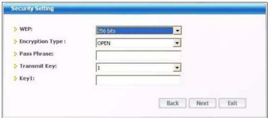 Security Setting WEP: 256 bits Encryption Type : OPEN Pass Phrase: Transmit Key: 1 Key1: Back Next Exit