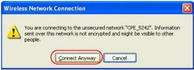 Wireless Network Connection You are connecting to the unsecured network "CPE_5242". Information sent over this network is not encrypted and might be visible to other people. Connect Anyway Cancel