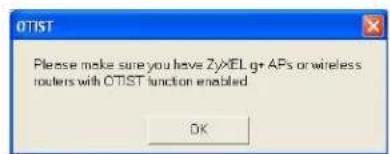 Please make sure you have ZyXEL or APs or wireless routers with OTIST function enabled OK
