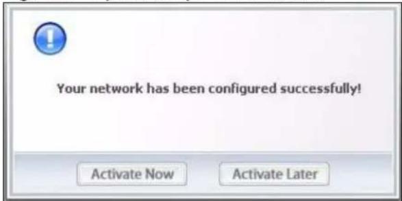 Your network has been configured successfully! Activate Now Activate Later