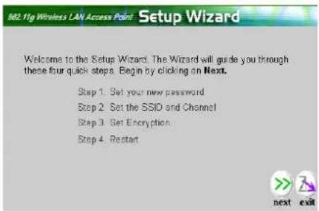 882.11g Wireless LAN Access Point Setup Wizard Welcome to the Setup Wizard. The Wizard will guide you through these four quick steps. Begin by clicking on Next. Step 1. Set your new password. Step 2. Set the SSID and Channel Step 3. Set Encryption. Step 4. Restart