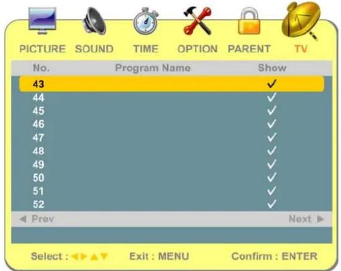 PICTURE SOUND TIME OPTION PARENT TV No. Program Name Show 43 ✓ 44 ✓ 45 ✓ 46 ✓ 47 ✓ 48 ✓ 49 ✓ 50 ✓ 51 ✓ 52 ✓ Prev Next ▶ Select : ←→ ←→ Exit : MENU Confirm : ENTER
