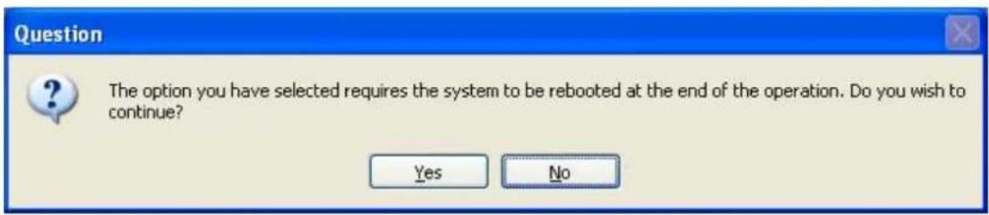Question The option you have selected requires the system to be rebooted at the end of the operation. Do you wish to continue? Yes No