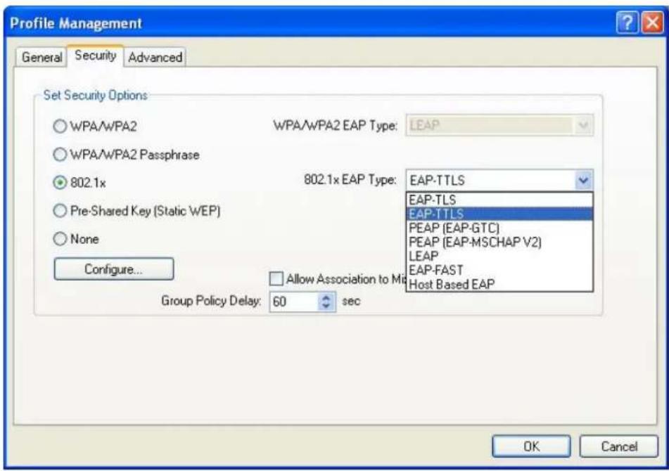 Profile Management General Security Advanced Set Security Options WPA/WPA2 WPA/WPA2 EAP Type: LEAP WPA/WPA2 Passphrase 802.1x 802.1x EAP Type: EAP-TTLS Pre-Shared Key (Static WEP) EAP-TLS None PEAP (EAP-GTC) PEAP (EAP-MSCHAP V2) LEAP EAP-FAST Host Based EAP Configure... Allow Association to Mid Group Policy Delay: 60 sec OK Cancel