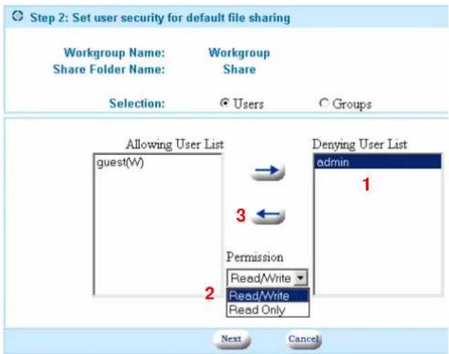 Step 2: Set user security for default file sharing Workgroup Name: Share Folder Name: Workgroup Share Selection: Users Groups Allowing User List guest(W) 3 Permission Read/Write Read/Write Read Only Denying User List admin 1 Next Cancel