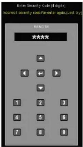 Enter Security Code (4 digits) Incorrect security code.Re-enter again.(Last try) REMOTE **** ▲ ◄ ← ▶ ▼ 1 2 3 4 5 6 7 8 9