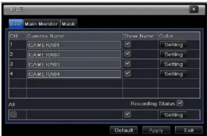 LIVE Live Main Monitor Mask CH Camera Name Show Name Color 1 CAMERA01 ✓ Setting 2 CAMERA02 ✓ Setting 3 CAMERA03 ✓ Setting 4 CAMERA04 ✓ Setting All Recording Status ✓ Way Settng Default Apply Exit