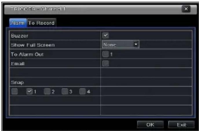 TRIGGER - Channel 1 Alarm To Record Buzzer Show Full Screen None To Alarm Out 1 Email Snap 1 2 3 4 OK Exit