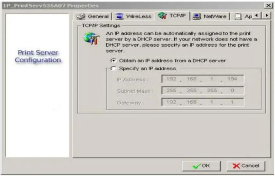 IP_PrintServ535A07 Properties General WireLess TCP/IP NetWare Ap TCP/IP Settings An IP address can be automatically assigned to the print server by a DHCP server. If your network does not have a DHCP server, please specify an IP address for the print server. Obtain an IP address from a DHCP server Specify an IP address IP Address: 192 . 168 . 1 . 194 Subnet Mask: 255 . 255 . 255 . 0 Gateway: 192 . 168 . 1 . 1 OK Cancel