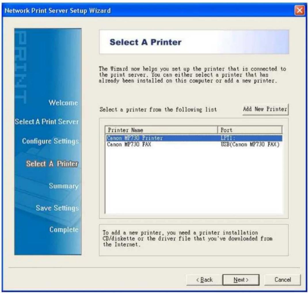 Network Print Server Setup Wizard Select A Printer The Wizard now helps you set up the printer that is connected to the print server. You can either select a printer that has already been installed on this computer or add a new printer. Select a printer from the following list Add New Printer Printer Name Port Canon MP730 Printer LPT1: Canon MP730 FAX USB(Canon MP730 FAX) To add a new printer, you need a printer installation CD/diskette or the driver file that you've downloaded from the Internet. < Back Next > Cancel