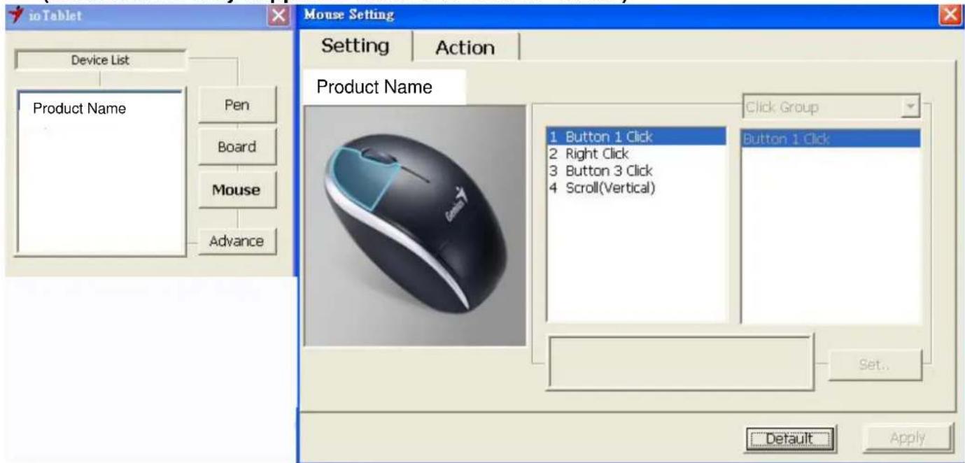 ioTablet Device List Product Name Pen Board Mouse Advance Mouse Setting Setting Action Product Name 1 Button 1 Click 2 Right Click 3 Button 3 Click 4 Scroll(Vertical) Click Group Button 1 Click Set.. Default Apply