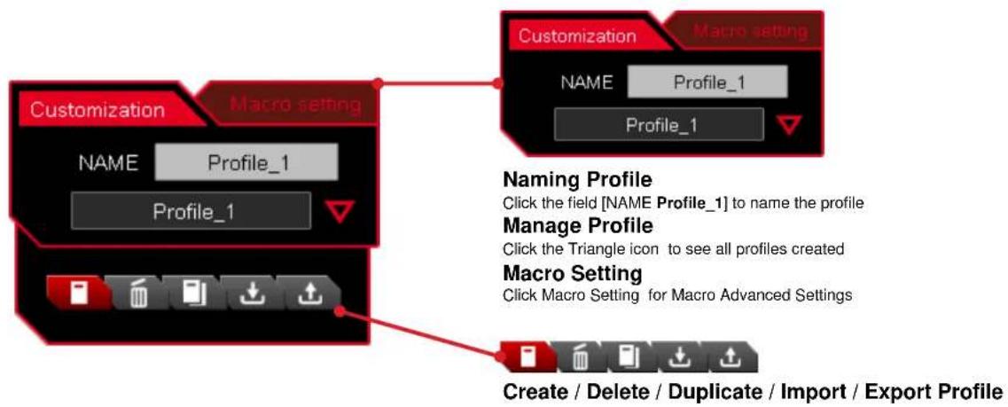 Customization Macro setting NAME Profile_1 Profile_1 Customization Macro setting NAME Profile_1 Profile_1 Naming Profile Click the field [NAME Profile_1] to name the profile Manage Profile Click the Triangle icon to see all profiles created Macro Setting Click Macro Setting for Macro Advanced Settings Create / Delete / Duplicate / Import / Export Profile