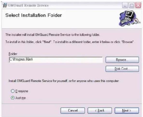 OMGuard Remote Service Select Installation Folder The installer will install OMGuard Remote Service to the following folder. To install in this folder, click "Next". To install to a different folder, enter it below or click "Browse" Folder: C:\Program Files\ Browse... Disk Cost Install OMGuard Remote Service for yourself, or for anyone who uses this computer Everyone Just me Cancel < Back Next >