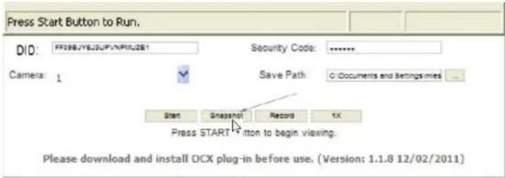 Press Start Button to Run. DID: FF198/YEJ3UPVNPIU2E1 Security Code: ****** Camera: 1 Save Path: C:\Documents and Settings\mes Start Snapshot Record TX Press START button to begin viewing. Please download and install OCX plug-in before use. (Version: 1.1.8 12/02/2011)