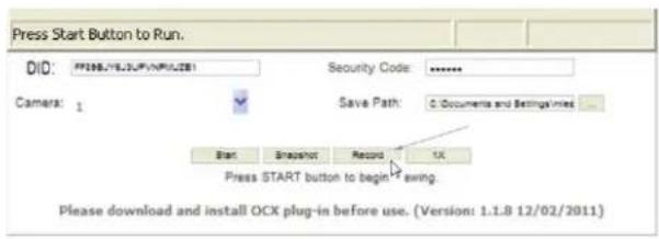 Press Start Button to Run. DID: F1987EJ5UPNPIU2B1 Security Code: ****** Camera: 1 Save Path: C Documents and Settings Start Snapshot Record OK Press START button to begin saving. Please download and install OCX plug-in before use. (Version: 1.1.8 12/02/2011)