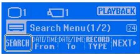 1 1 PLAYBACK Search Menu(1/2) 24 SEARCH DATE/TIME DATE/TIME RECORD NEXT From To TYPE NEXT