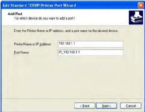 Add Standard TCP/IP Printer Port Wizard Add Port For which device do you want to add a port? Enter the Printer Name or IP address, and a port name for the desired device. Printer Name or IP Address: 192.168.1.1 Port Name: IP_192.168.1.1 < Back Next > Cancel
