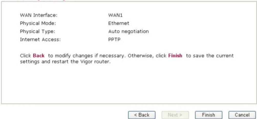WAN Interface: WAN1 Physical Mode: Ethernet Physical Type: Auto negotiation Internet Access: PPTP Click Back to modify changes if necessary. Otherwise, click Finish to save the current settings and restart the Vigor router.