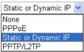 Static or Dynamic IP None PPPoE Static or Dynamic IP PPTP/L2TP