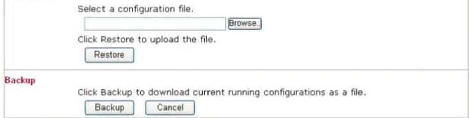 Select a configuration file. Browse.. Click Restore to upload the file. Restore Backup Click Backup to download current running configurations as a file. Backup Cancel