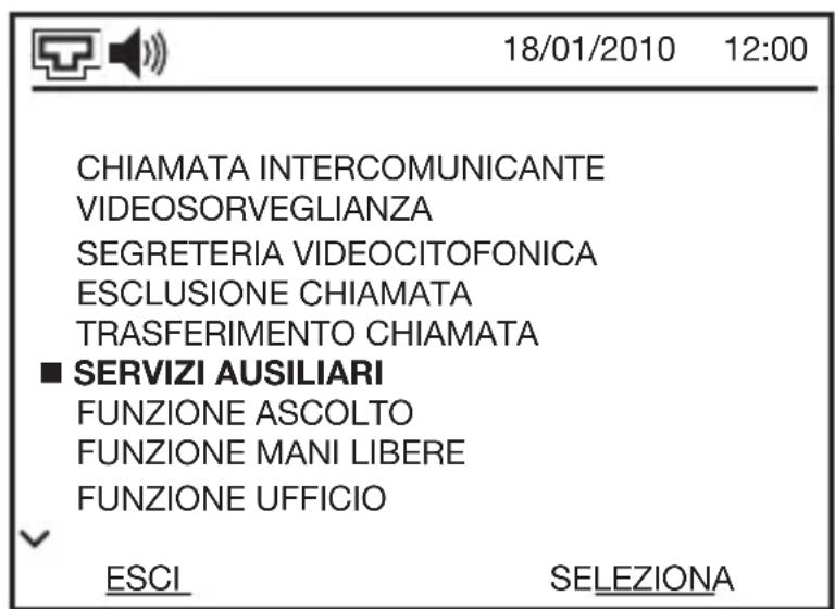 18/01/2010 12:00 CHIAMATA INTERCOMUNICANTE VIDEOSORVEGLIANZA SEGRETERIA VIEDOCITOFONICA ESCLUSIONE CHIAMATA TRASFERIMENTO CHIAMATA ■ SERVIZI AUSILIARI FUNZIONE ASCOLTO FUNZIONE MANI LIBERE FUNZIONE UFFICIO ESCI SELEZIONA