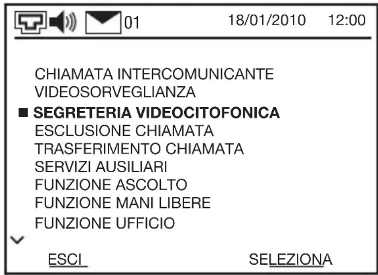 CHIAMATA INTERCOMUNICANTE VIDEOSORVEGLIANZA ■ SEGRETERIA VIDEOCITOFONICA ESCLUSIONE CHIAMATA TRASFERIMENTO CHIAMATA SERVIZI AUSILIARI FUNZIONE ASCOLTO FUNZIONE MANI LIBERE FUNZIONE UFFICIO ESCI SELEZIONA