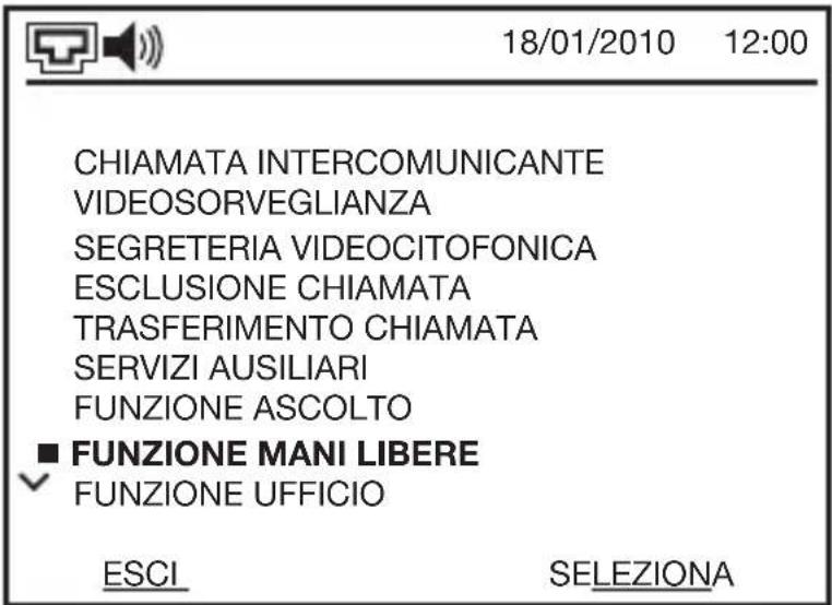 18/01/2010 12:00 CHIAMATA INTERCOMUNICANTE VIDEOSORVEGLIANZA SEGRETERIA VIDEOCITOFONICA ESCLUSIONE CHIAMATA TRASFERIMENTO CHIAMATA SERVIZI AUSILIARI FUNZIONE ASCOLTO ■ FUNZIONE MANI LIBERE ✓ FUNZIONE UFFICIO ESCI SELEZIONA