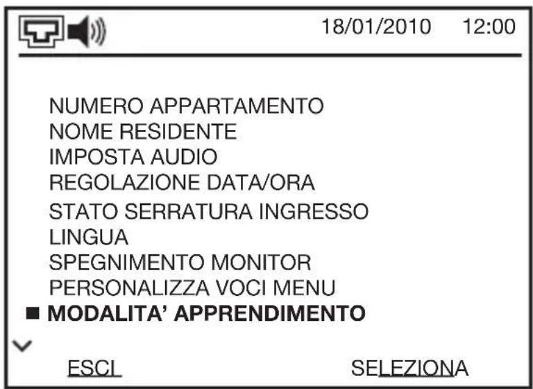 18/01/2010 12:00 NUMERO APPARTAMENTO NOME RESIDENTE IMPOSTA AUDIO REGOLAZIONE DATA/ORA STATO SERRATURA INGRESSO LINGUA SPEGNIMENTO MONITOR PERSONALIZZA VOCI MENU ■ MODALITA' APPRENDIMENTO ESCL SELEZIONA