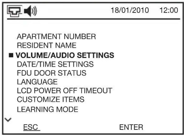 18/01/2010 12:00 APARTMENT NUMBER RESIDENT NAME ■ VOLUME/AUDIO SETTINGS DATE/TIME SETTINGS FDU DOOR STATUS LANGUAGE LCD POWER OFF TIMEOUT CUSTOMIZE ITEMS LEARNING MODE ESC ENTER