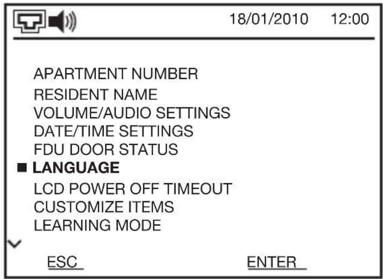 18/01/2010 12:00 APARTMENT NUMBER RESIDENT NAME VOLUME/AUDIO SETTINGS DATE/TIME SETTINGS FDU DOOR STATUS ■ LANGUAGE LCD POWER OFF TIMEOUT CUSTOMIZE ITEMS LEARNING MODE ESC ENTER