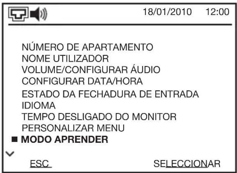 18/01/2010 12:00 NÚMERO DE APARTAMENTO NOME UTILIZADOR VOLUME/CONFIGURAR ÁUDIO CONFIGURAR DATA/HORA ESTADO DA FECHADURA DE ENTRADA IDIOMA TEMPO DESLIGADO DO MONITOR PERSONALIZAR MENU ■ MODO APRENDER ESC SELECCIONAR