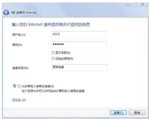 连接到 Internet 键入您的 Internet 服务提供商(ISP)提供的信息 用户名(U): ASUS 密码(P): ****** □ 显示字符(S) □ 记住此密码(R) 连接名称(N): 宽可连接 允许其他人使用此连接(A) 这个选项允许可以访问这台计算机的人使用此连接。 我没有 ISP 连接(C) 取消
