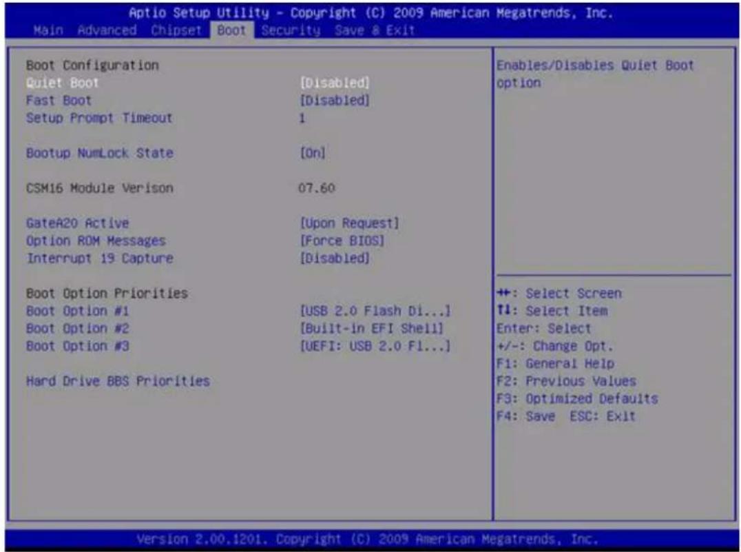 Aptio Setup Utility - Copyright (C) 2009 American Megatrends, Inc. Main Advanced Chipset Boot Security Save & Exit Boot Configuration Quiet Boot [Disabled] Fast Boot [Disabled] Setup Prompt Timeout 1 Bootup NumLock State [On] CSM16 Module Verison 07.60 GateA20 Active [Upon Request] Option ROM Messages [Force BIOS] Interrupt 19 Capture [Disabled] Boot Option Priorities Boot Option #1 [USB 2.0 Flash Di...] Boot Option #2 [Built-in EFI Shell] Boot Option #3 [UEFI: USB 2.0 F1...] Hard Drive BBS Priorities Enables/Disables Quiet Boot option +: Select Screen T1: Select Item Enter: Select +/-: Change Opt. F1: General Help F2: Previous Values F3: Optimized Defaults F4: Save ESC: Exit Version 2.00.1201. Copyright (C) 2009 American Megatrends, Inc.