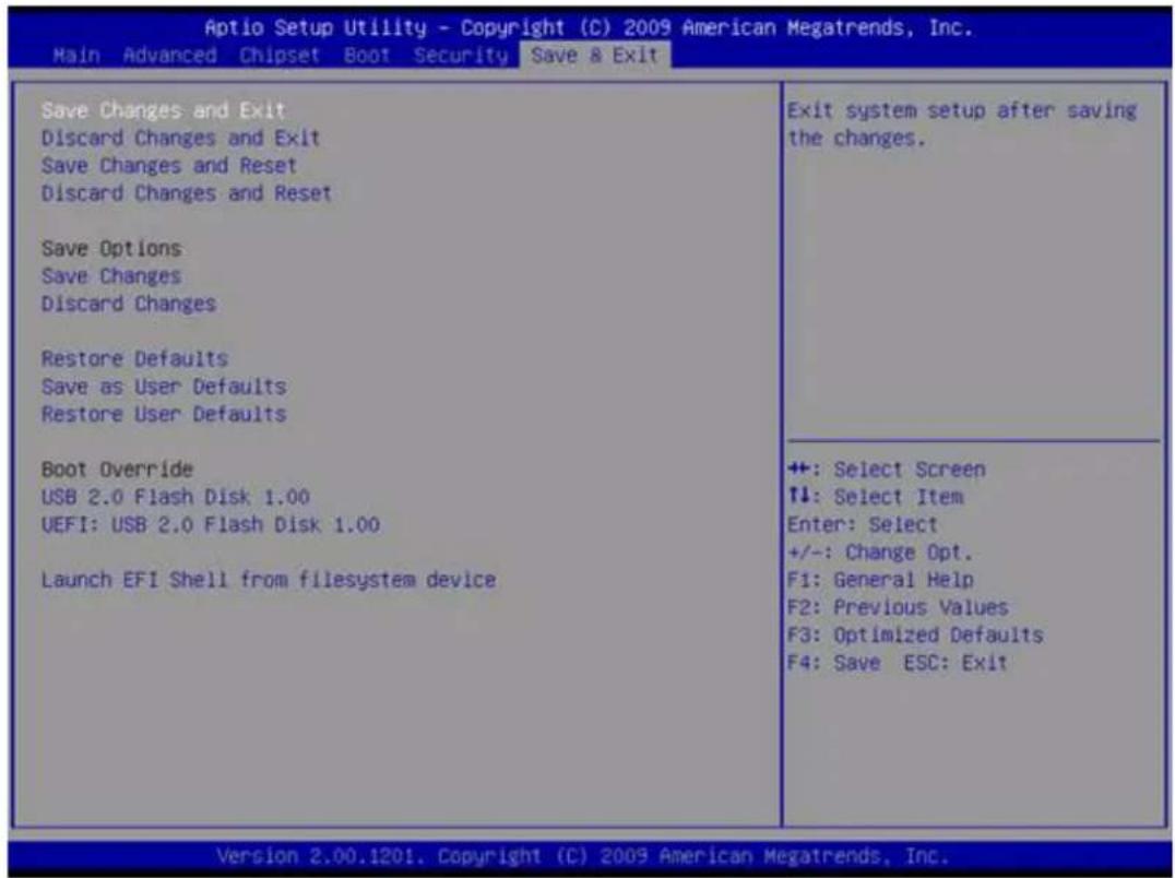 Aptio Setup Utility - Copyright (C) 2009 American Megatrends, Inc. Main Advanced Chipset Boot Security Save & Exit Save Changes and Exit Discard Changes and Exit Save Changes and Reset Discard Changes and Reset Save Options Save Changes Discard Changes Restore Defaults Save as User Defaults Restore User Defaults Boot Override USB 2.0 Flash Disk 1.00 UEFI: USB 2.0 Flash Disk 1.00 Launch EFI Shell from filesystem device Exit system setup after saving the changes. +: Select Screen T↓: Select Item Enter: Select +/-: Change Opt. F1: General Help F2: Previous Values F3: Optimized Defaults F4: Save ESC: Exit Version 2.00.1201. Copyright (C) 2009 American Megatrends, Inc.