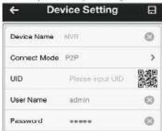 Device Setting Device Name: NVR Connect Mode P2P UID Please input UID User Name admin Password ****